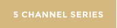 5 CHANNEL SERIES