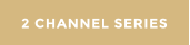 2 CHANNEL SERIES