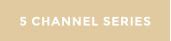 5 CHANNEL SERIES