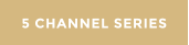 5 CHANNEL SERIES